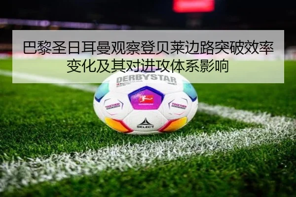 巴黎圣日耳曼观察登贝莱边路突破效率变化及其对进攻体系影响