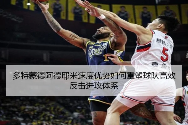 多特蒙德阿德耶米速度优势如何重塑球队高效反击进攻体系